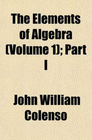 Cover of The Elements of Algebra (Volume 1); Part I