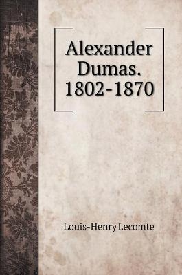 Book cover for Alexander Dumas. 1802-1870