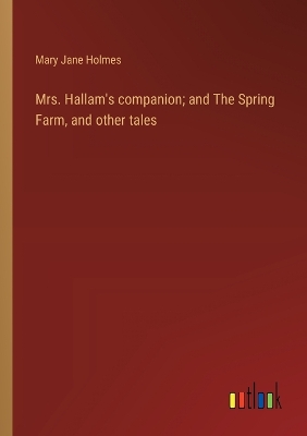 Book cover for Mrs. Hallam's companion; and The Spring Farm, and other tales