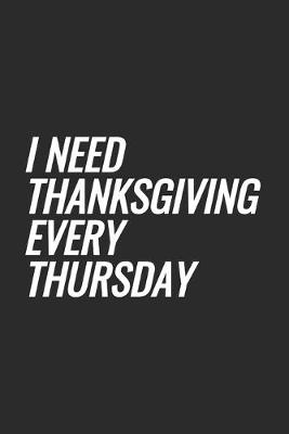 Book cover for I Need Thanksgiving Every Thursday