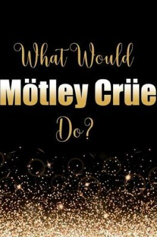 Cover of What Would Mötley Crüe Do?