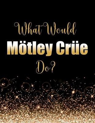 Book cover for What Would Mötley Crüe Do?