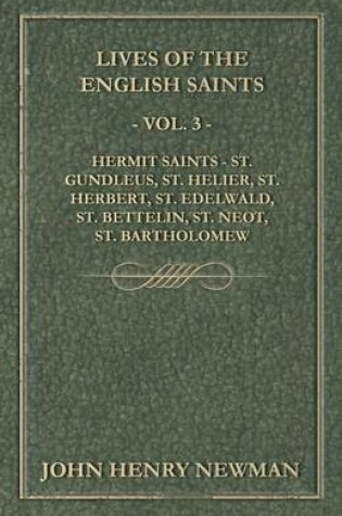 Cover of Lives of the English Saints - Vol. 3 - Hermit Saints - St. Gundleus, St. Helier, St. Herbert, St. Edelwald, St. Bettelin, St. Neot, St. Bartholomew