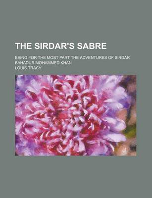 Book cover for The Sirdar's Sabre; Being for the Most Part the Adventures of Sirdar Bahadur Mohammed Khan