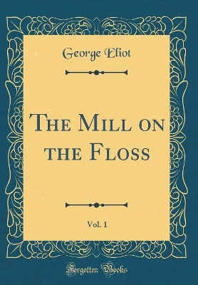Book cover for The Mill on the Floss, Vol. 1 (Classic Reprint)