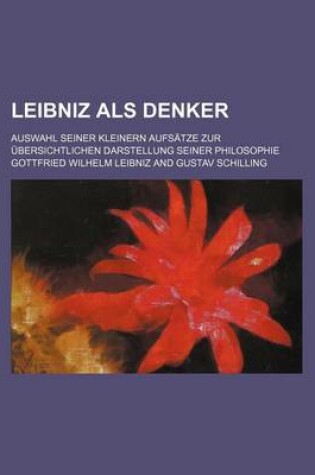 Cover of Leibniz ALS Denker; Auswahl Seiner Kleinern Aufsatze Zur Ubersichtlichen Darstellung Seiner Philosophie