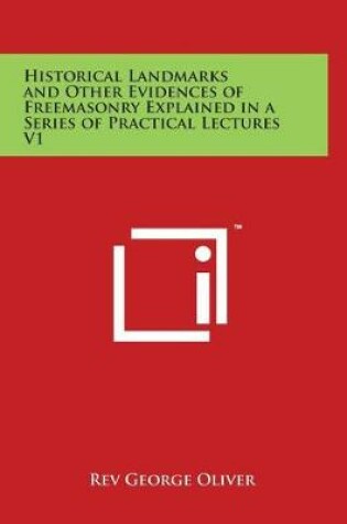 Cover of Historical Landmarks and Other Evidences of Freemasonry Explained in a Series of Practical Lectures V1