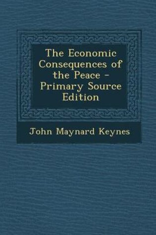 Cover of The Economic Consequences of the Peace - Primary Source Edition