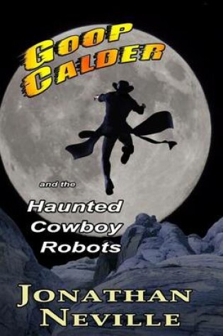 Cover of Goop Calder and the Haunted Cowboy Robots