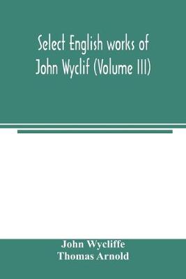 Book cover for Select English works of John Wyclif (Volume III)