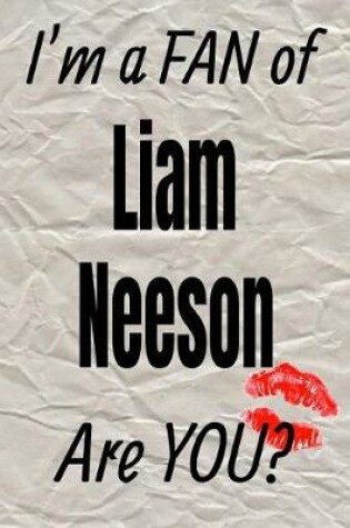 Cover of I'm a Fan of Liam Neeson Are You? Creative Writing Lined Journal