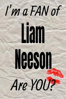 Cover of I'm a Fan of Liam Neeson Are You? Creative Writing Lined Journal