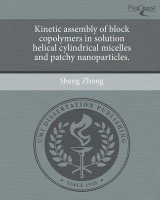 Book cover for Kinetic Assembly of Block Copolymers in Solution Helical Cylindrical Micelles and Patchy Nanoparticles