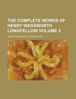 Book cover for The Complete Works of Henry Wadsworth Longfellow Volume 3