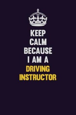 Cover of Keep Calm Because I Am A Driving Instructor