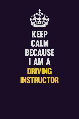 Book cover for Keep Calm Because I Am A Driving Instructor