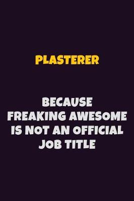 Book cover for Plasterer, Because Freaking Awesome Is Not An Official Job Title