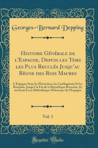 Cover of Histoire Generale de l'Espagne, Depuis Les Tems Les Plus Recules Jusqu'au Regne Des Rois Maures, Vol. 1