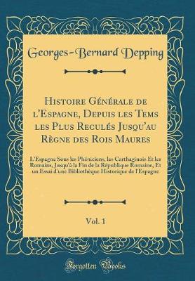 Book cover for Histoire Generale de l'Espagne, Depuis Les Tems Les Plus Recules Jusqu'au Regne Des Rois Maures, Vol. 1