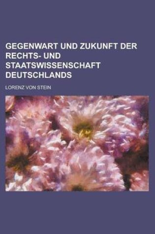 Cover of Gegenwart Und Zukunft Der Rechts- Und Staatswissenschaft Deutschlands