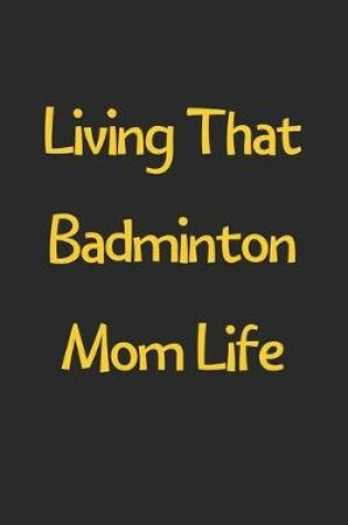 Cover of Living That Badminton Mom Life