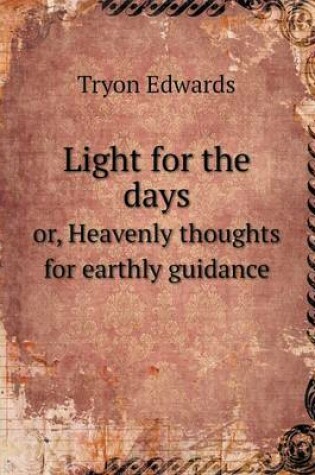 Cover of Light for the days or, Heavenly thoughts for earthly guidance