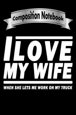 Book cover for I Love My Wife when She lets Me Work On My Truck, Diesel Mechanic Notebook, Best Birthday Gift In 2020
