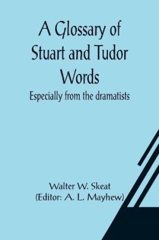 Cover of A Glossary of Stuart and Tudor Words; especially from the dramatists