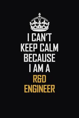 Book cover for I Can't Keep Calm Because I Am A R&D Engineer