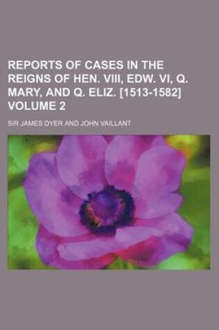 Cover of Reports of Cases in the Reigns of Hen. VIII, Edw. VI, Q. Mary, and Q. Eliz. [1513-1582] Volume 2