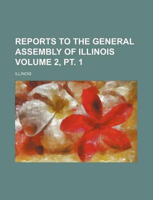 Book cover for Reports to the General Assembly of Illinois Volume 2, PT. 1