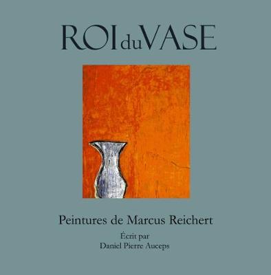 Book cover for Roi du Vase: Peintures de Marcus Reichert