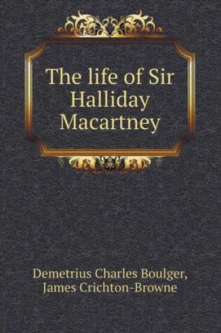 Cover of The life of Sir Halliday Macartney