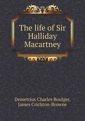 Book cover for The life of Sir Halliday Macartney