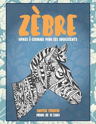 Cover of Livres a colorier pour les adolescents - Moins de 10 euro - Animal mignon - Zebre