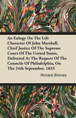 Book cover for An Eulogy On The Life Character Of John Marshall, Chief Justice Of The Supreme Court Of The United States, Delivered At The Request Of The Councils Of Philadelphia, On The 24th September, 1835