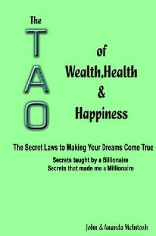 Cover of The TAO of Wealth, Health & Happiness: The Secret Laws to Making Your Dreams Come True