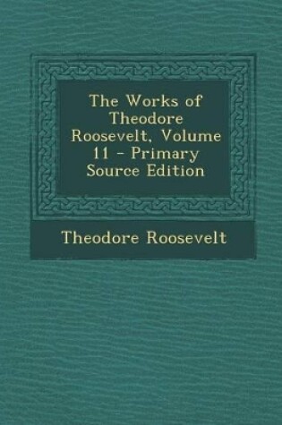 Cover of The Works of Theodore Roosevelt, Volume 11