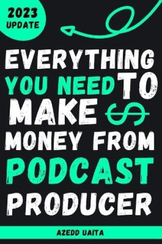 Cover of Everything You Need to Make money from Podcast Producer