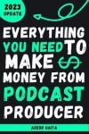 Book cover for Everything You Need to Make money from Podcast Producer