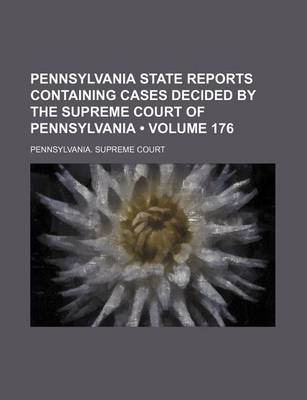 Book cover for Pennsylvania State Reports Containing Cases Decided by the Supreme Court of Pennsylvania (Volume 176)