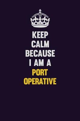 Book cover for Keep Calm Because I Am A Port Operative