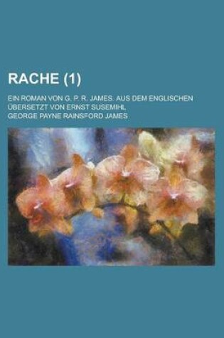 Cover of Rache; Ein Roman Von G. P. R. James. Aus Dem Englischen Ubersetzt Von Ernst Susemihl Volume 1