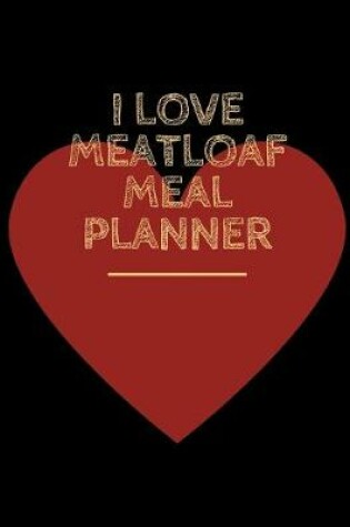 Cover of I Love Meatloaf Meal Planner