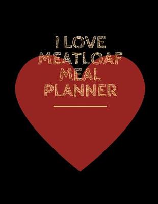 Book cover for I Love Meatloaf Meal Planner