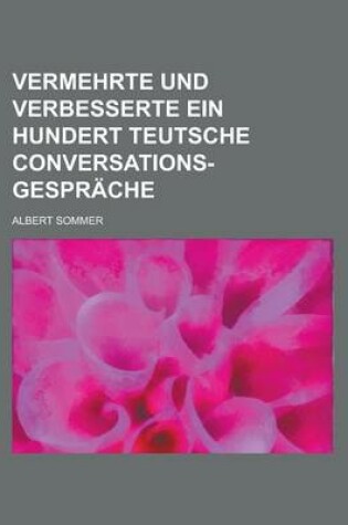 Cover of Vermehrte Und Verbesserte Ein Hundert Teutsche Conversations-Gesprache