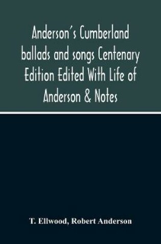 Cover of Anderson'S Cumberland Ballads And Songs Centenary Edition Edited With Life Of Anderson & Notes