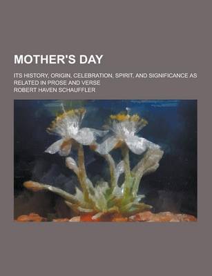 Book cover for Mother's Day; Its History, Origin, Celebration, Spirit, and Significance as Related in Prose and Verse