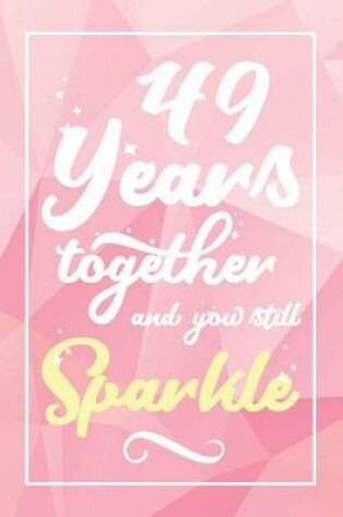 Cover of 49 Years Together And You Still Sparkle