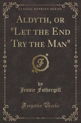 Book cover for Aldyth, or "let the End Try the Man" (Classic Reprint)